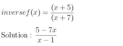 The inverse of f(x)=((x+5))/((x+7)) is (5-7x)/(x-1)